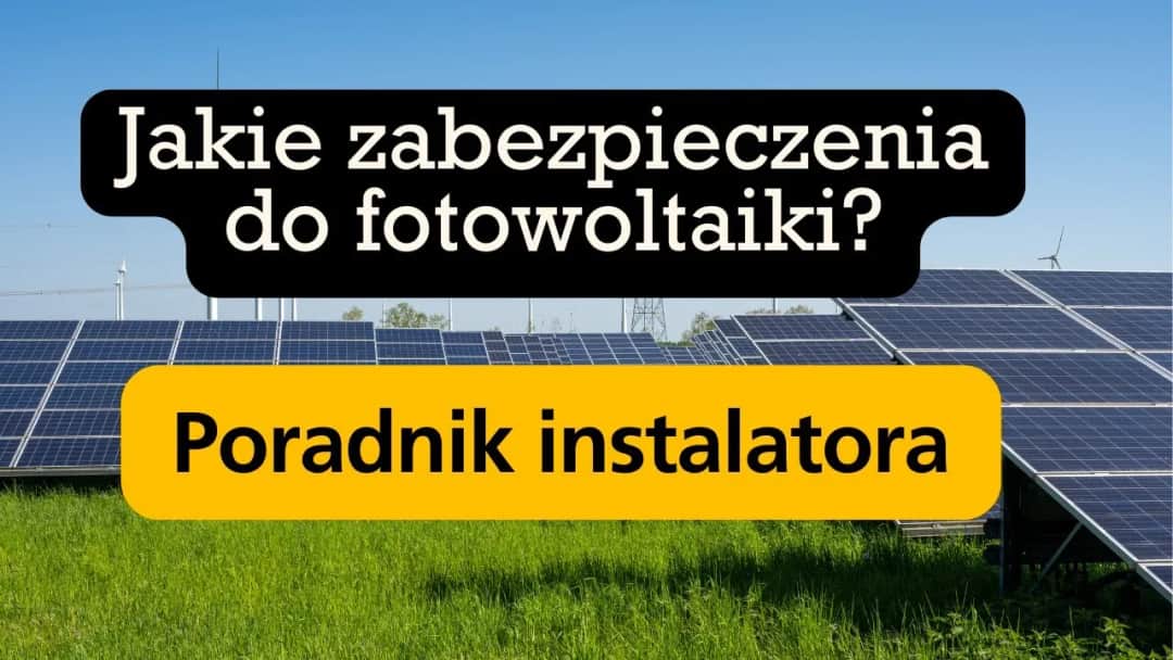 Jakie zabezpieczenia w fotowoltaice są niezbędne dla bezpieczeństwa instalacji?