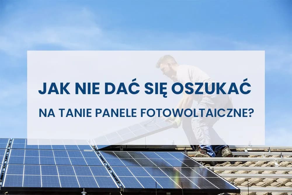 Jak uniknąć oszustw w fotowoltaice i nie dać się nabrać